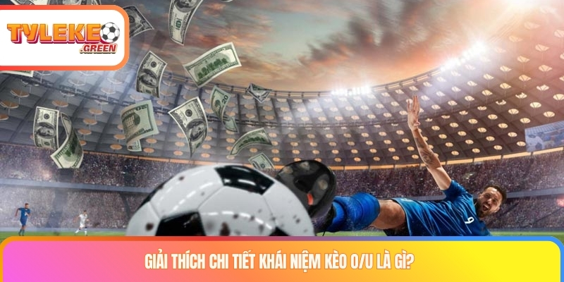 Kèo O/U Là Gì? Cách Đọc Và Tính Kèo Tài Xỉu Bóng Đá Giải thích kèo O/U là gì