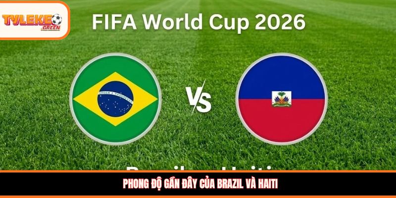 Brazil vs Haiti - Soi Kèo Ngày 20/06 Vòng Bảng Brazil vs Haiti - phong độ trước trận