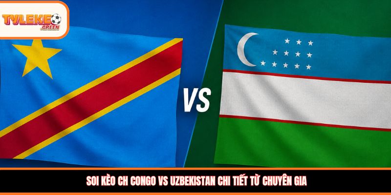 Nhận định kèo CH Congo vs Uzbekistan