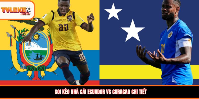 Nhận định kèo Ecuador vs Curacao