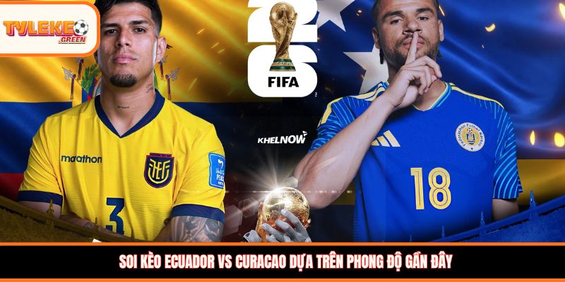Ecuador vs Curacao - phong độ trước trận