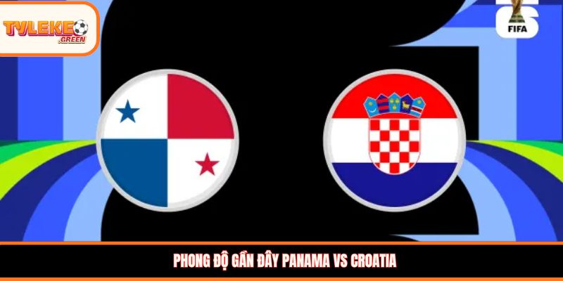 Panama vs Croatia - Soi Kèo Ngày 24/06 Nhận Định Vòng Bảng Panama vs Croatia - phong độ trước trận