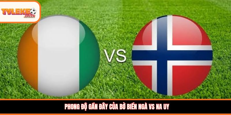 Bờ Biển Ngà vs Na Uy - phong độ trước trận