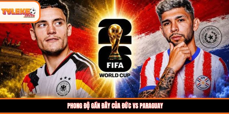 Đức vs Paraguay - phong độ trước trận