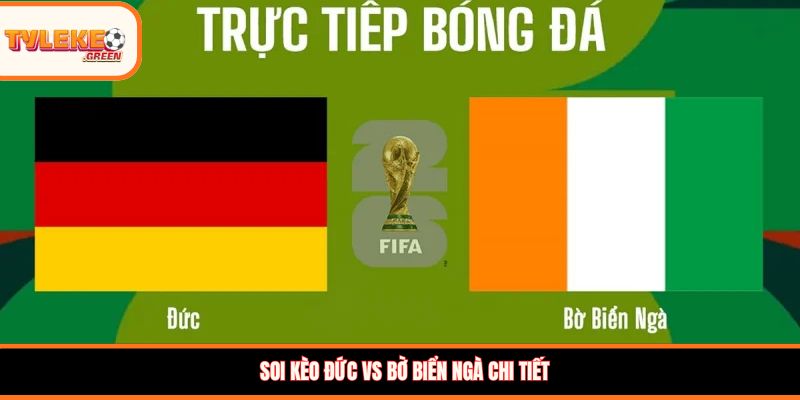 Đức vs Bờ Biển Ngà - Soi Kèo Ngày 21/06 Nhận Định Bảng E Nhận định kèo Đức vs Bờ Biển Ngà