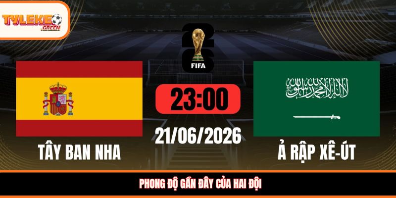 Tây Ban Nha vs Ả Rập Xê-út - Soi Kèo Ngày 21/06 Vòng Bảng Tây Ban Nha vs Ả Rập Xê-út - phong độ trước trận