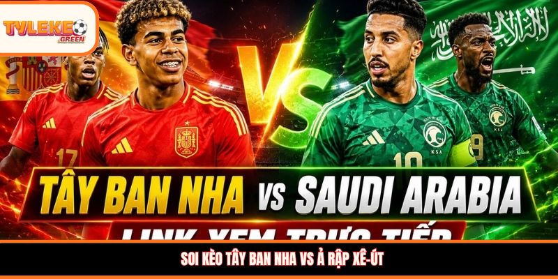 Tây Ban Nha vs Ả Rập Xê-út - Soi Kèo Ngày 21/06 Vòng Bảng Nhận định kèo Tây Ban Nha vs Ả Rập Xê-út