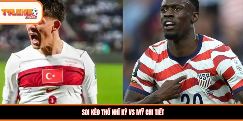 Nhận định kèo Thổ Nhĩ Kỳ vs Mỹ