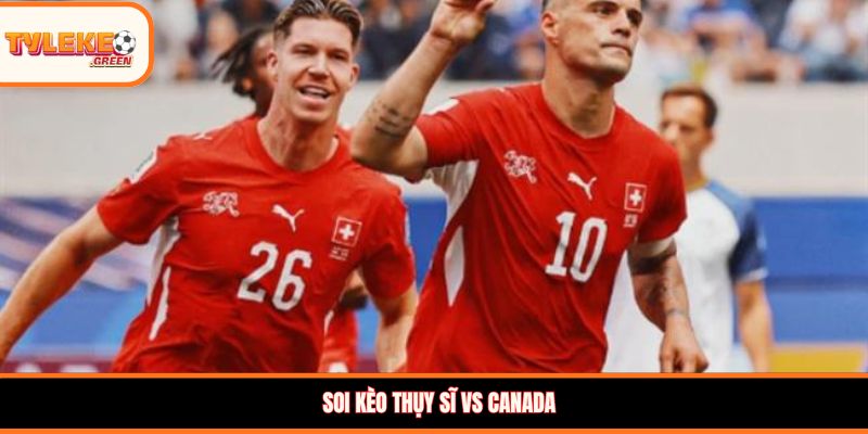 Nhận định kèo Thụy Sĩ vs Canada