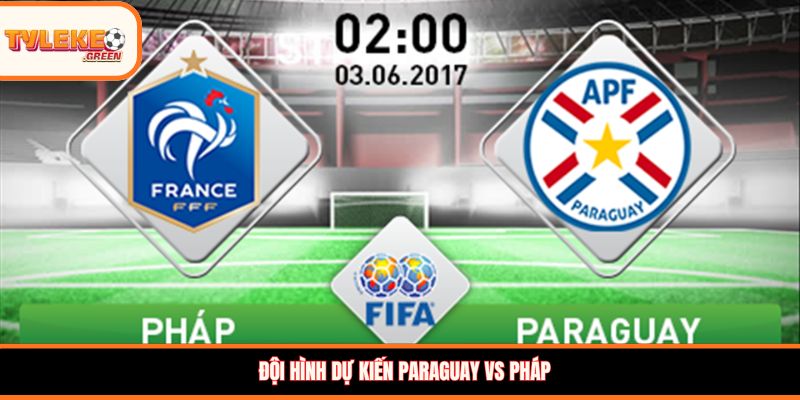 Paraguay vs Pháp - Soi Kèo Ngày 05/07 Nhận Định Vòng 1/8 Đội hình dự kiến Paraguay vs Pháp