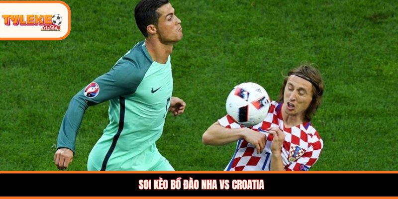 Bồ Đào Nha vs Croatia - Soi Kèo Ngày 03/07 Nhận Định Vòng 1/16 Nhận định kèo Bồ Đào Nha vs Croatia