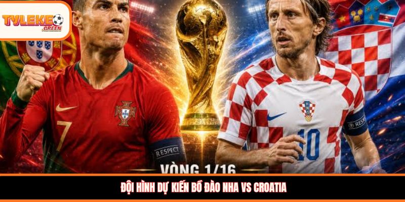 Bồ Đào Nha vs Croatia - Soi Kèo Ngày 03/07 Nhận Định Vòng 1/16 Đội hình dự kiến Bồ Đào Nha vs Croatia
