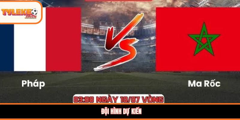 Đội hình dự kiến Pháp vs Ma Rốc