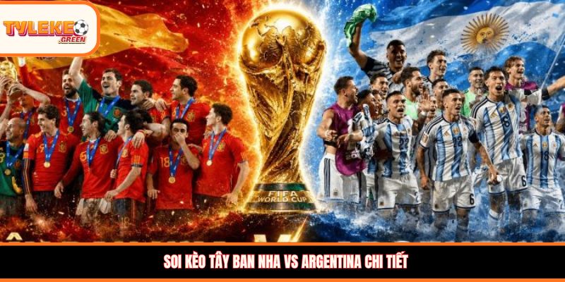 Tây Ban Nha vs Argentina - Soi Kèo Ngày 20/07 Nhận Định Chung Kết Soi kèo Tây Ban Nha vs Argentina chi tiết